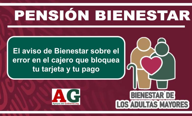 El aviso de Bienestar sobre el error en el cajero que bloquea tu tarjeta y tu pago