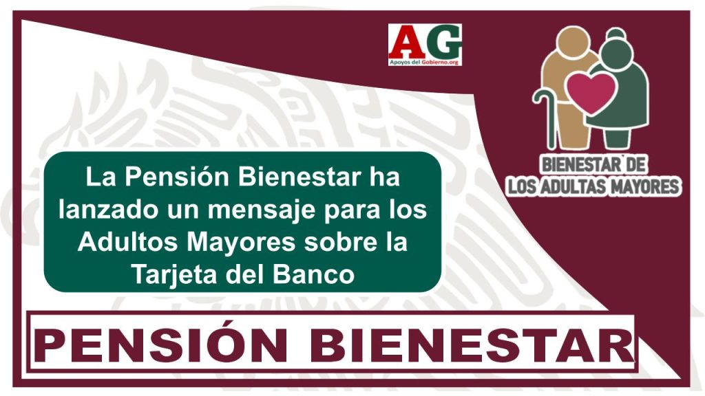 La Pensión Bienestar ha lanzado un mensaje para los Adultos Mayores sobre la Tarjeta del Banco