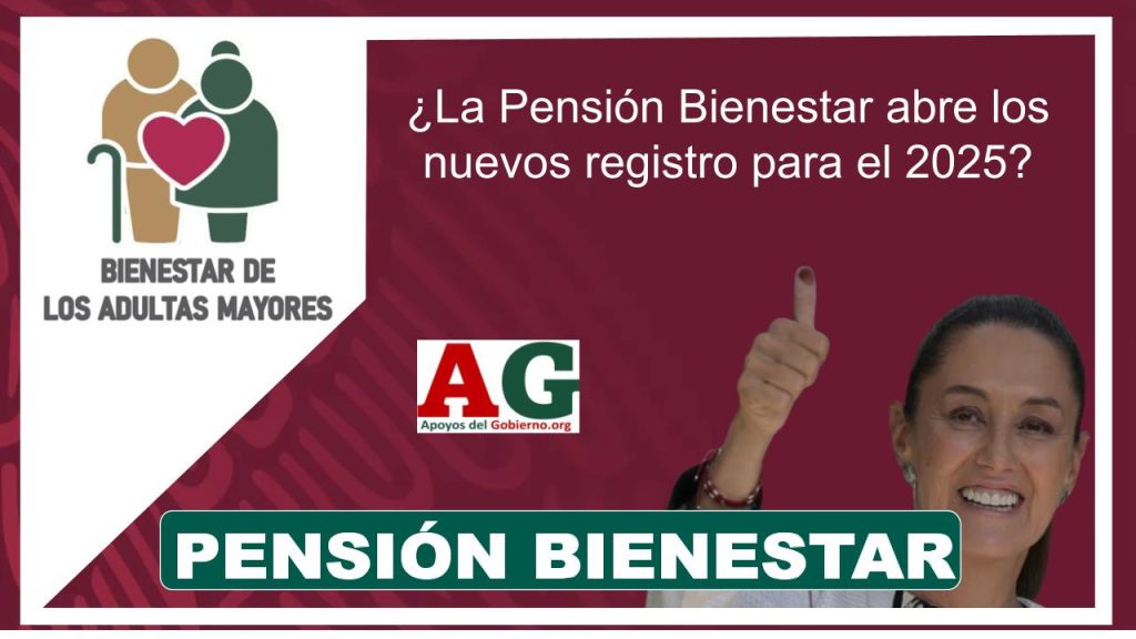 ¿La Pensión Bienestar abre los nuevos registro para el 2025?