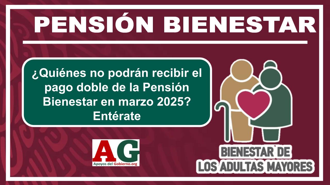 ¿Quiénes No Podrán Recibir El Pago Doble De La Pensión Bienestar En ...