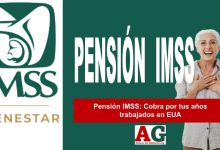 Pensión IMSS: Cobra por tus años trabajados en EUA