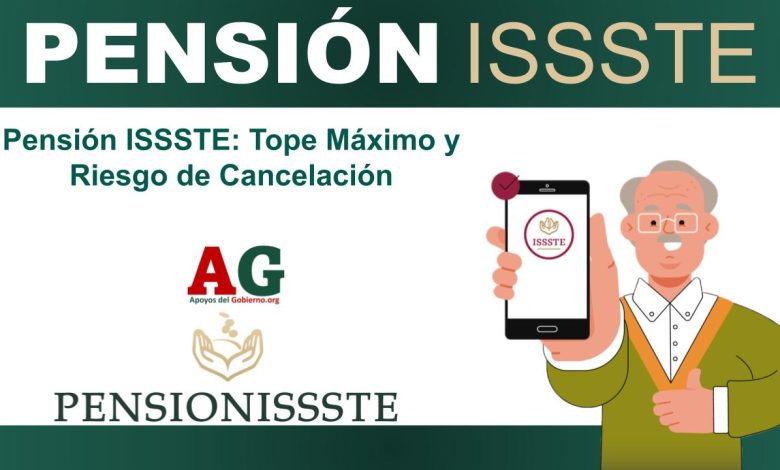 Pensión ISSSTE: Tope Máximo y Riesgo de Cancelación