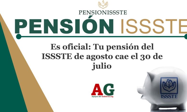 Es oficial: Tu pensión del ISSSTE de agosto cae el 30 de julio