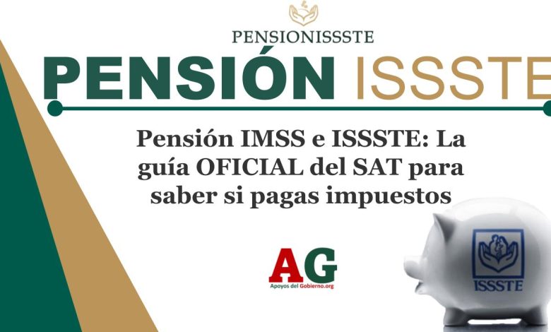 Pensión IMSS e ISSSTE: La guía OFICIAL del SAT para saber si pagas impuestos