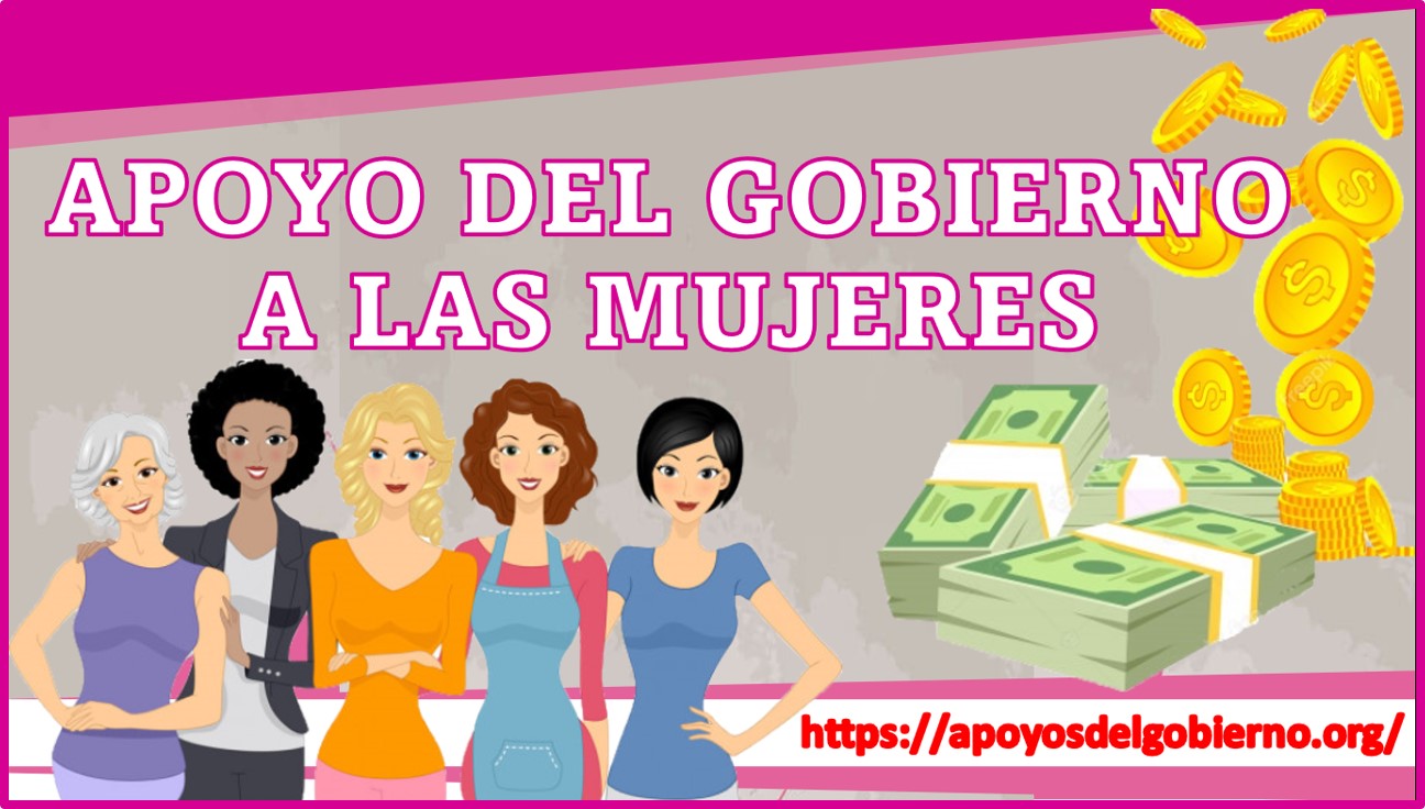 Apoyo Del Gobierno A Las Mujeres 20232024 🥇【 Febrero 2025】